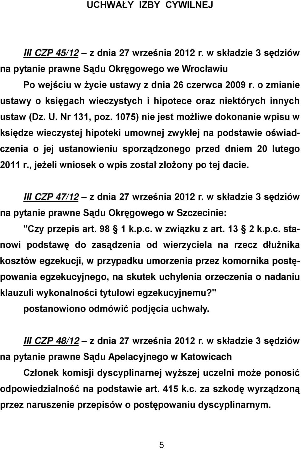 1075) nie jest możliwe dokonanie wpisu w księdze wieczystej hipoteki umownej zwykłej na podstawie oświadczenia o jej ustanowieniu sporządzonego przed dniem 20 lutego 2011 r.