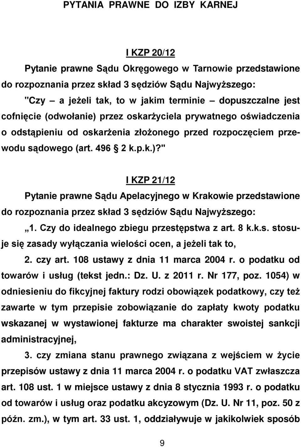 Czy do idealnego zbiegu przestępstwa z art. 8 k.k.s. stosuje się zasady wyłączania wielości ocen, a jeżeli tak to, 2. czy art. 108 ustawy z dnia 11 marca 2004 r.