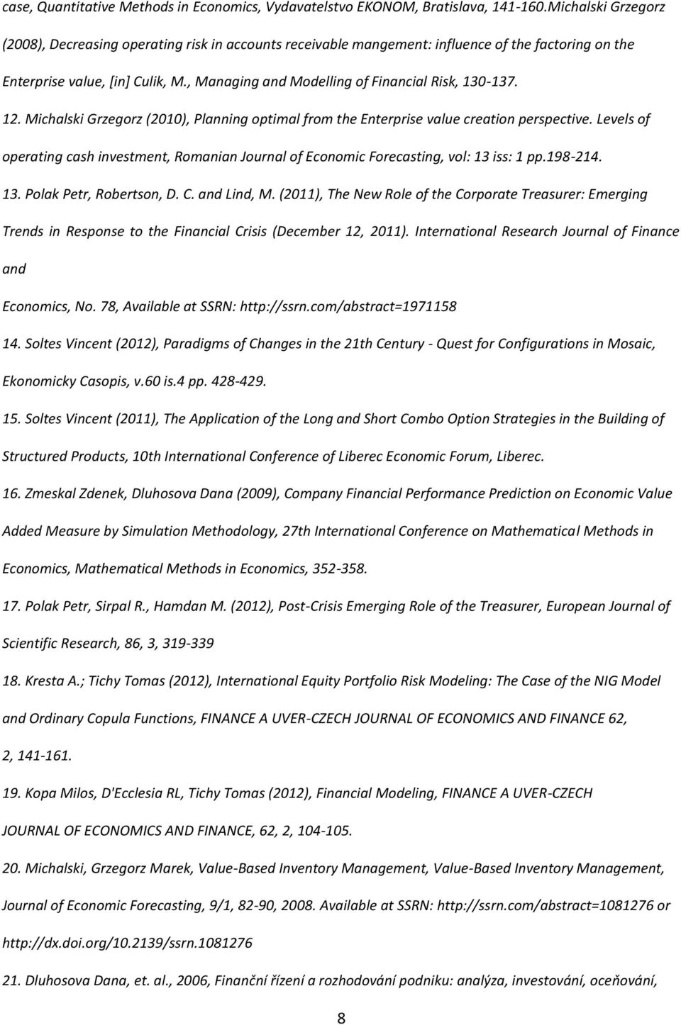 , Managing and Modelling of Financial Risk, 130-137. 12. Michalski Grzegorz (2010), Planning optimal from the Enterprise value creation perspective.