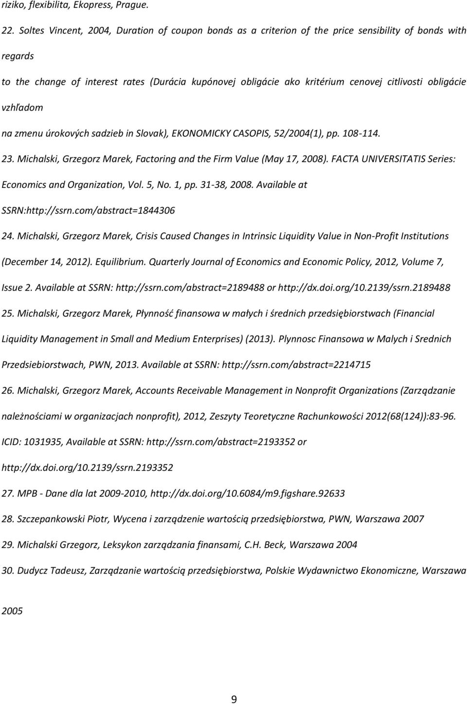 citlivosti obligácie vzhľadom na zmenu úrokových sadzieb in Slovak), EKONOMICKY CASOPIS, 52/2004(1), pp. 108-114. 23. Michalski, Grzegorz Marek, Factoring and the Firm Value (May 17, 2008).