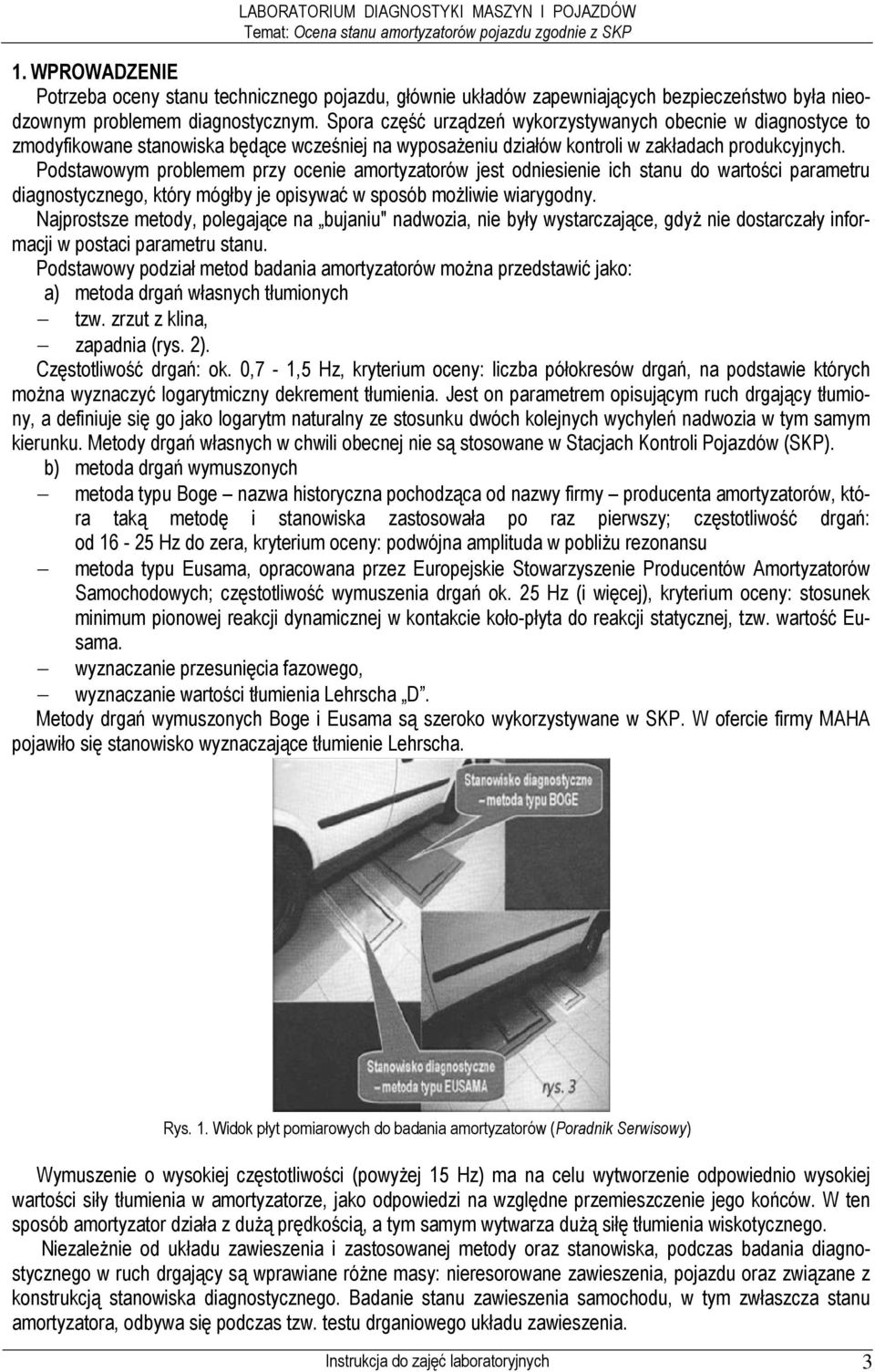 Podstawowym problemem przy ocenie amortyzatorów jest odniesienie ich stanu do wartości parametru diagnostycznego, który mógłby je opisywać w sposób moŝliwie wiarygodny.