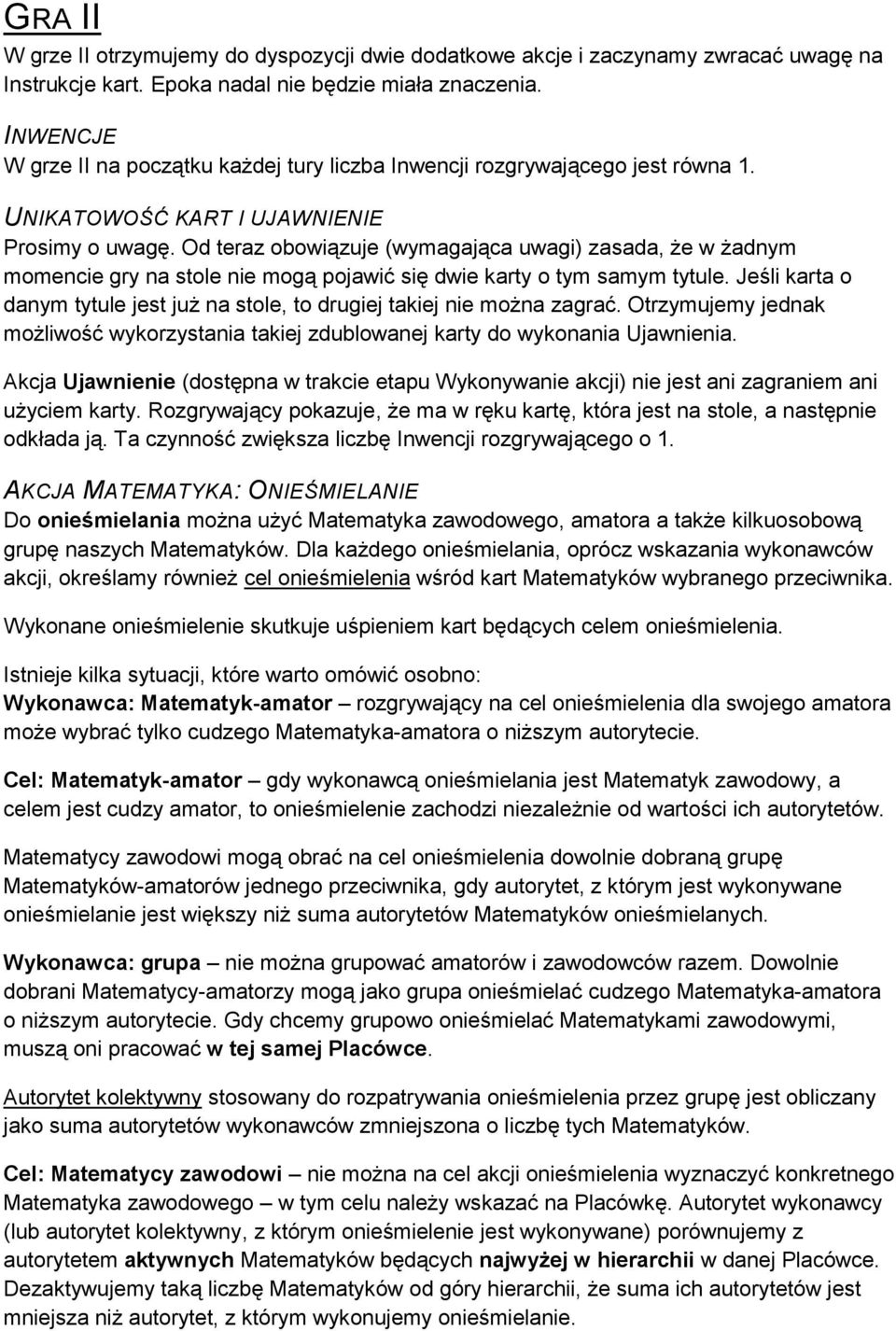 Od teraz obowiązuje (wymagająca uwagi) zasada, że w żadnym momencie gry na stole nie mogą pojawić się dwie karty o tym samym tytule.