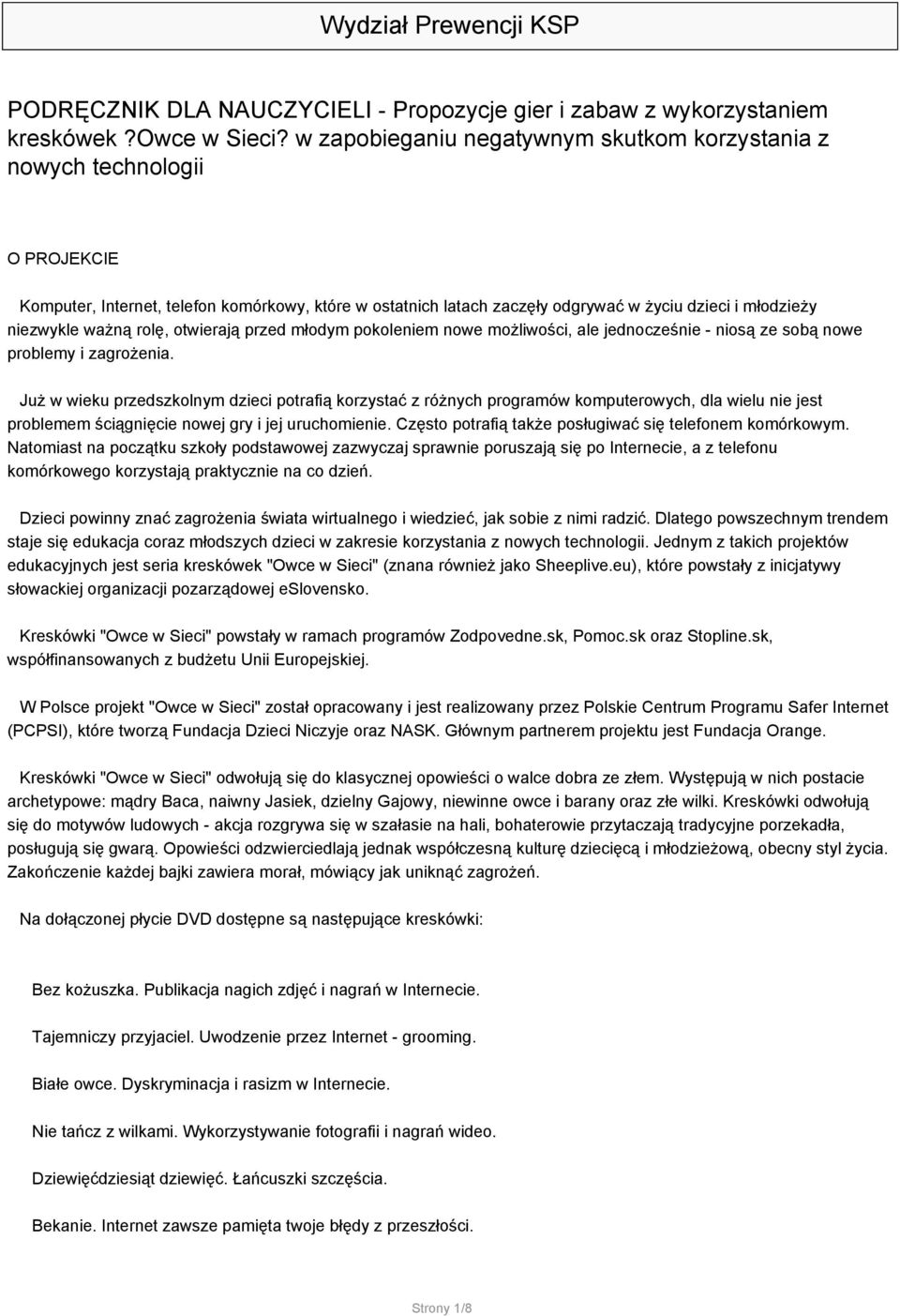 ważną rolę, otwierają przed młodym pokoleniem nowe możliwości, ale jednocześnie - niosą ze sobą nowe problemy i zagrożenia.
