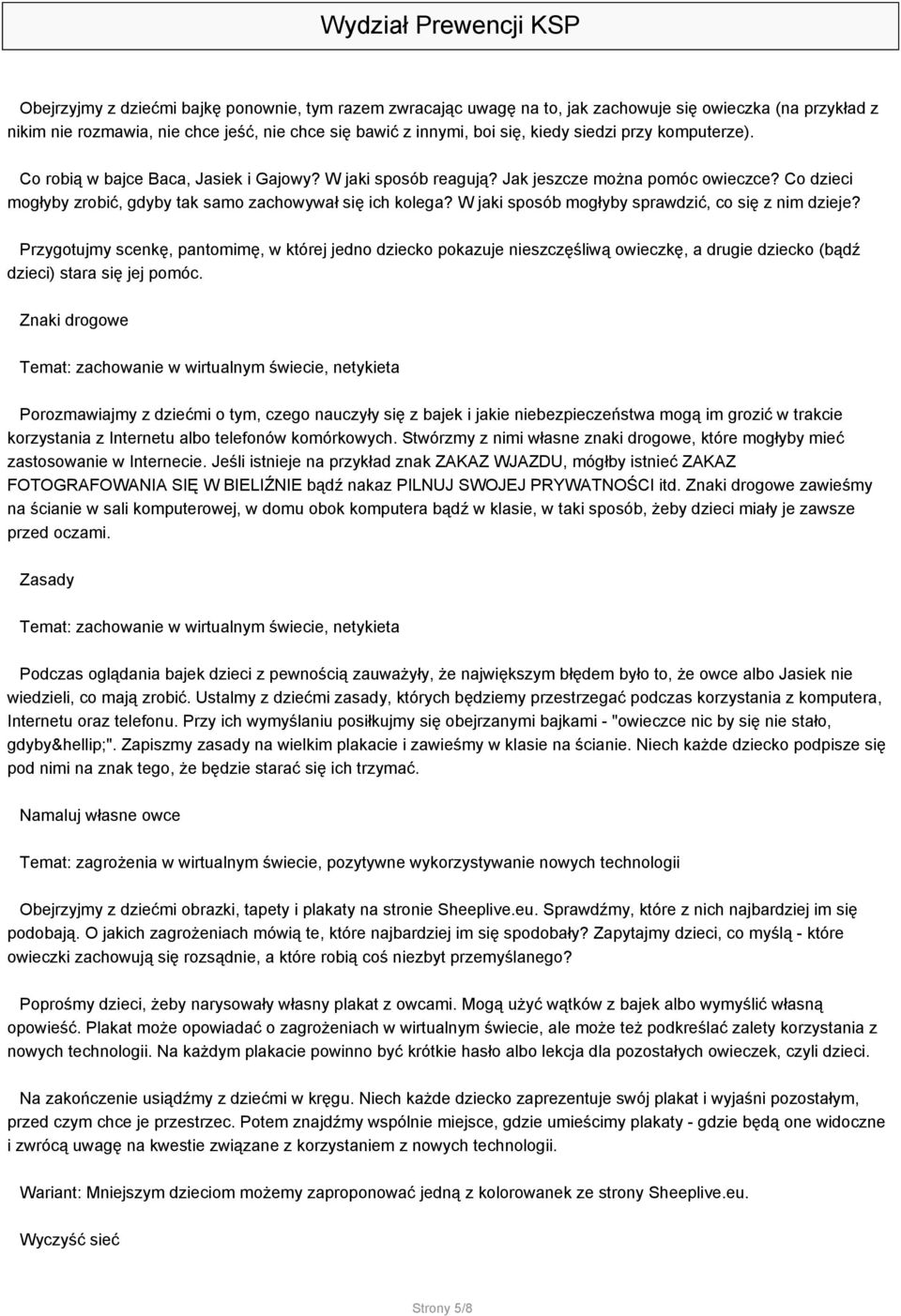 W jaki sposób mogłyby sprawdzić, co się z nim dzieje? Przygotujmy scenkę, pantomimę, w której jedno dziecko pokazuje nieszczęśliwą owieczkę, a drugie dziecko (bądź dzieci) stara się jej pomóc.