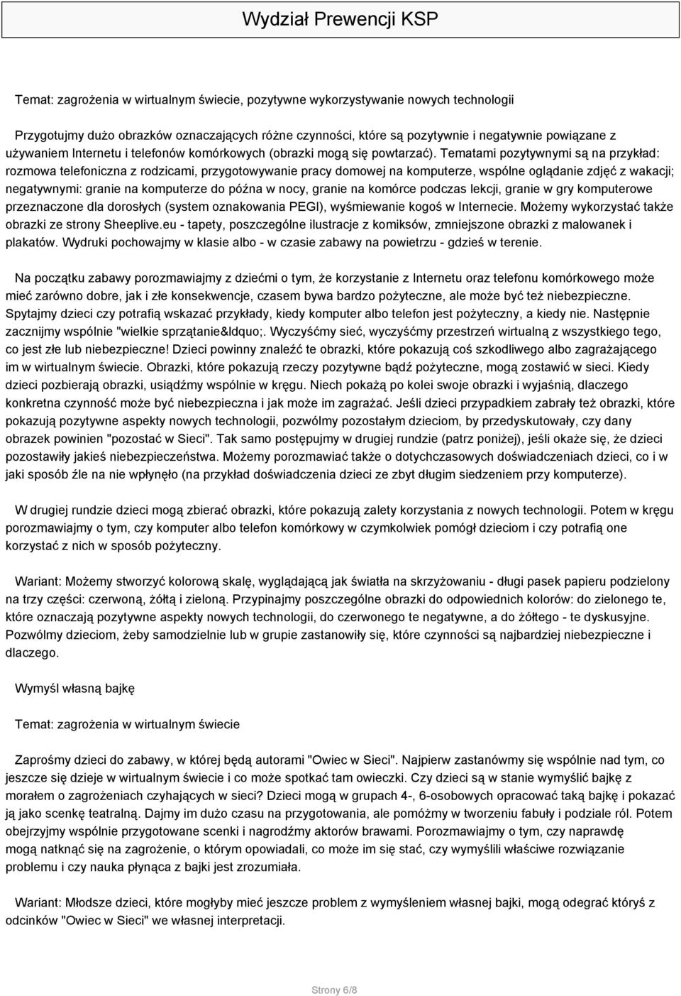 Tematami pozytywnymi są na przykład: rozmowa telefoniczna z rodzicami, przygotowywanie pracy domowej na komputerze, wspólne oglądanie zdjęć z wakacji; negatywnymi: granie na komputerze do późna w