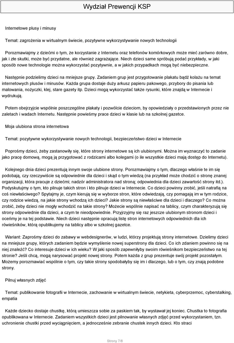 Niech dzieci same spróbują podać przykłady, w jaki sposób nowe technologie można wykorzystać pozytywnie, a w jakich przypadkach mogą być niebezpieczne. Następnie podzielimy dzieci na mniejsze grupy.