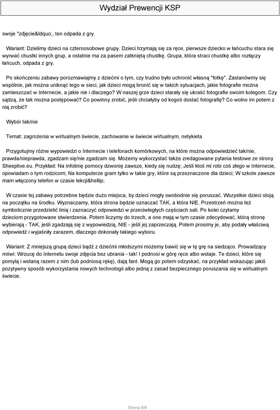 Grupa, która straci chustkę albo rozłączy łańcuch, odpada z gry. Po skończeniu zabawy porozmawiajmy z dziećmi o tym, czy trudno było uchronić własną "fotkę".