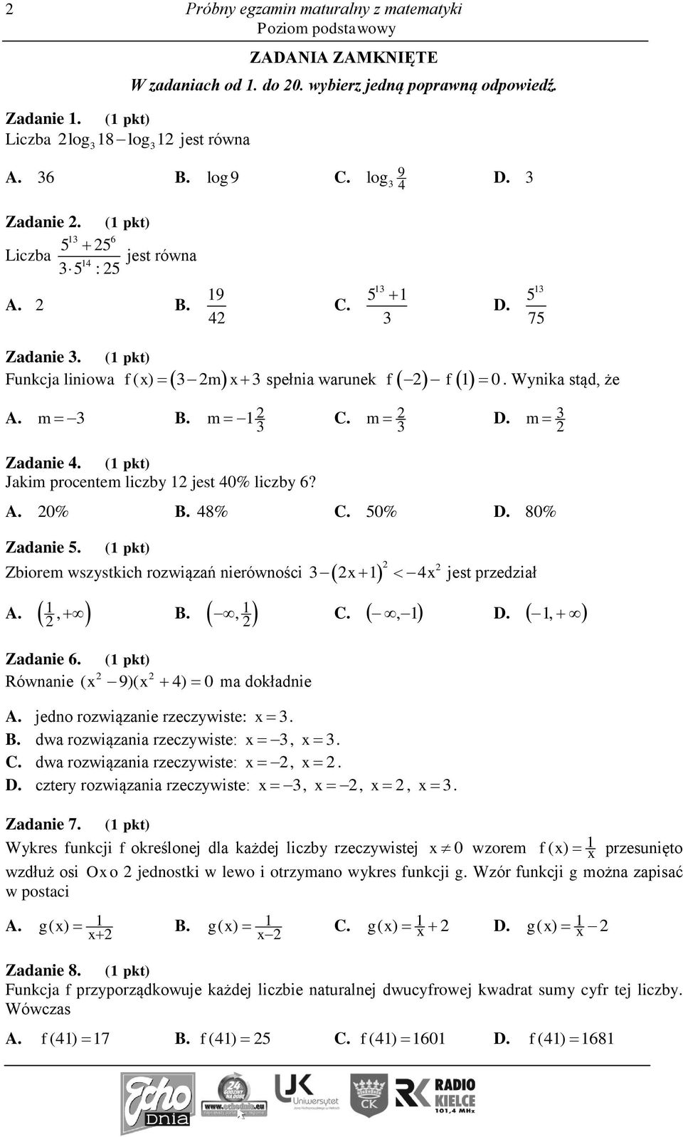 m 1 3 C. m 3 D. m 3 Zadanie 4. (1 pkt) Jakim procentem liczby 1 jest 40% liczby 6? A. 0 % B. 48 % C. 50 % D. 80 % Zadanie 5. (1 pkt) 3 x 1 4x jest przedział Zbiorem wszystkich rozwiązań nierówności A.