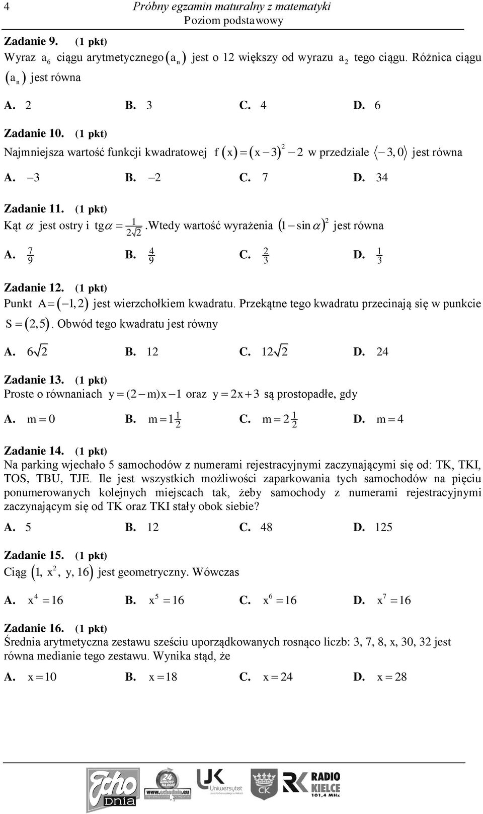 4 9 C. 3 D. 1 3 Zadanie 1. (1 pkt) A 1, jest wierzchołkiem kwadratu. Przekątne tego kwadratu przecinają się w punkcie Punkt S,5. Obwód tego kwadratu jest równy A. 6 B. 1 C. 1 D. 4 Zadanie 13.