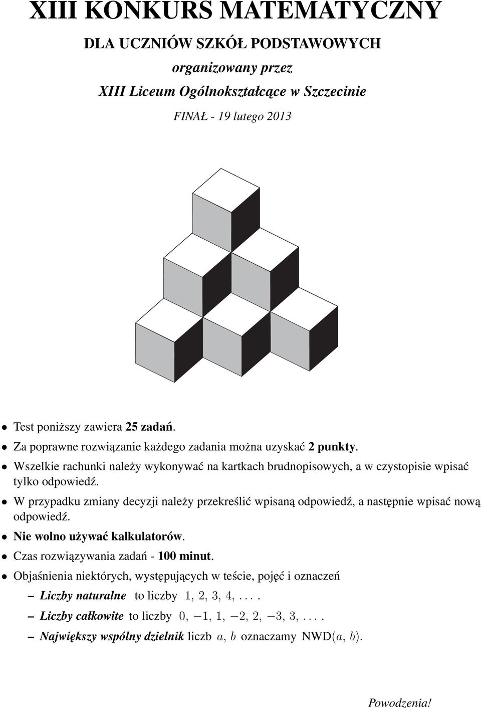 W przypadku zmiany decyzji należy przekreślić wpisaną odpowiedź, a następnie wpisać nową odpowiedź. Nie wolno używać kalkulatorów. zas rozwiązywania zadań - 100 minut.