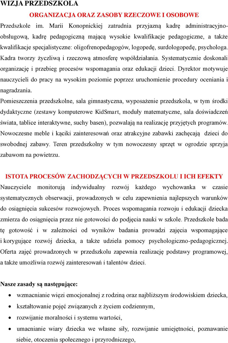 logopedę, surdologopedę, psychologa. Kadra tworzy życzliwą i rzeczową atmosferę współdziałania. Systematycznie doskonali organizację i przebieg procesów wspomagania oraz edukacji dzieci.