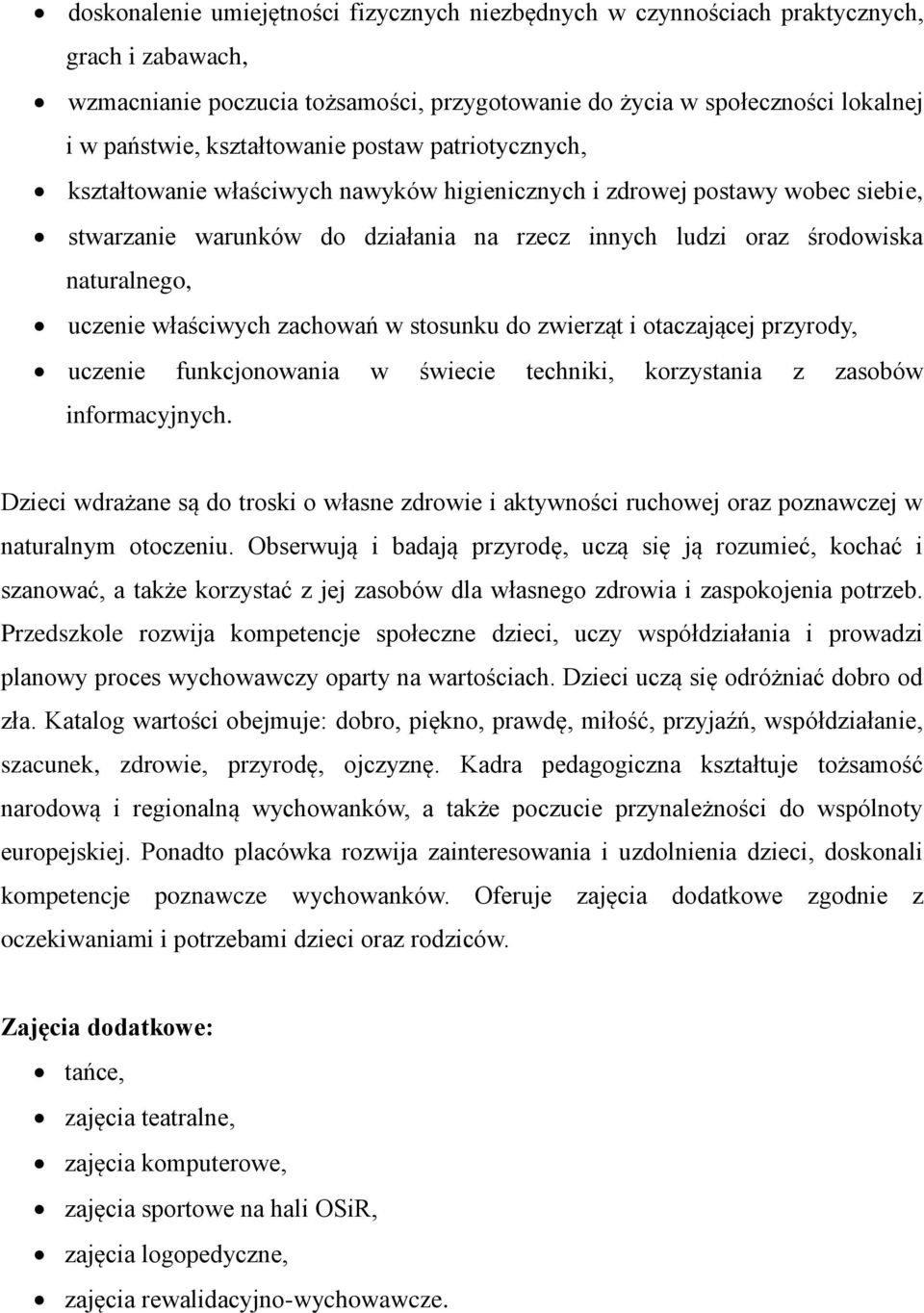 uczenie właściwych zachowań w stosunku do zwierząt i otaczającej przyrody, uczenie funkcjonowania w świecie techniki, korzystania z zasobów informacyjnych.