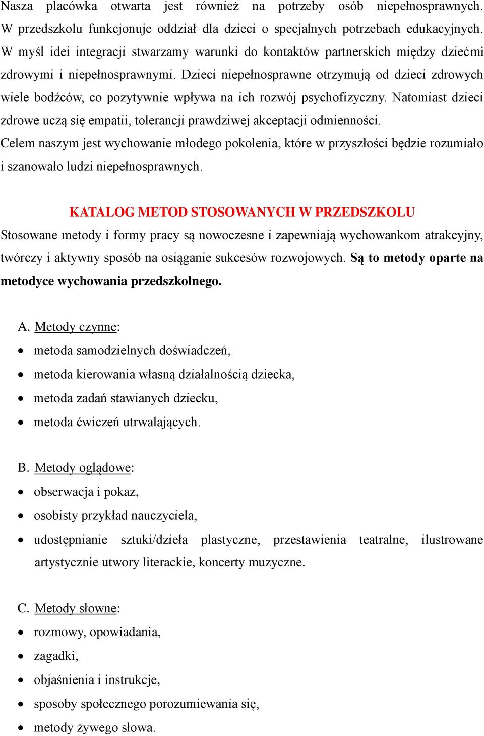 Dzieci niepełnosprawne otrzymują od dzieci zdrowych wiele bodźców, co pozytywnie wpływa na ich rozwój psychofizyczny.