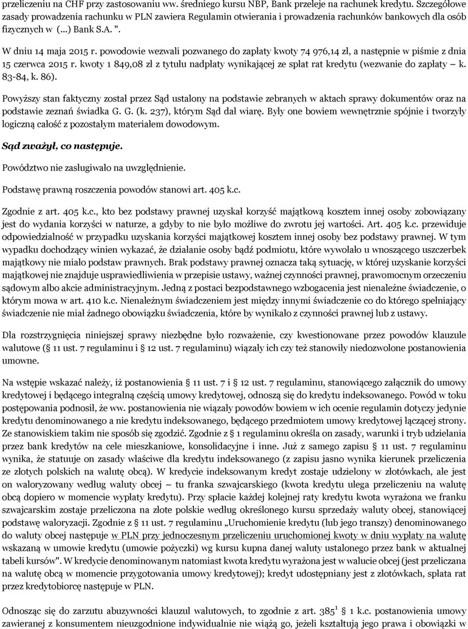 powodowie wezwali pozwanego do zapłaty kwoty 74 976,14 zł, a następnie w piśmie z dnia 15 czerwca 2015 r. kwoty 1 849,08 zł z tytułu nadpłaty wynikającej ze spłat rat kredytu (wezwanie do zapłaty k.