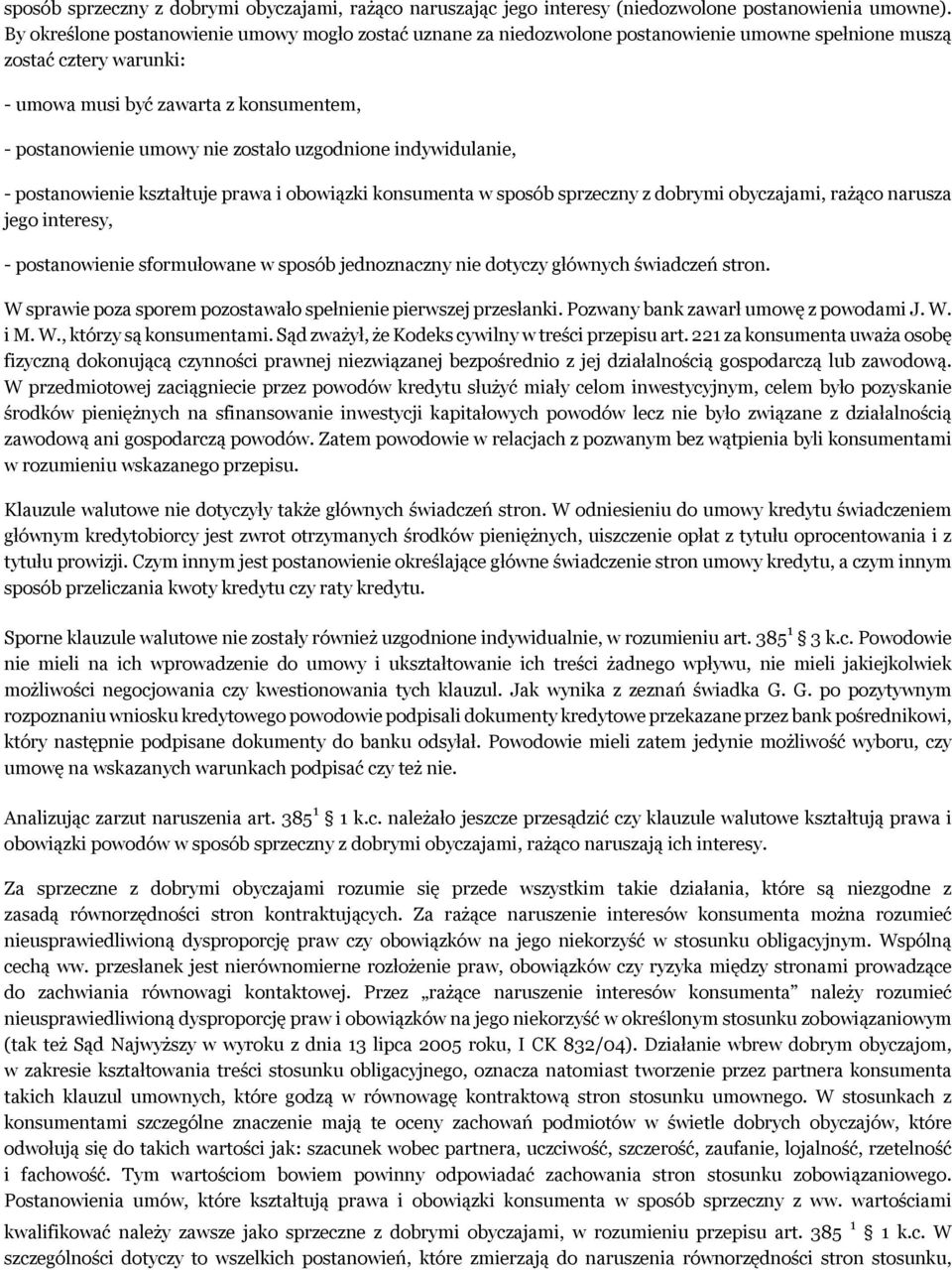 zostało uzgodnione indywidulanie, - postanowienie kształtuje prawa i obowiązki konsumenta w sposób sprzeczny z dobrymi obyczajami, rażąco narusza jego interesy, - postanowienie sformułowane w sposób