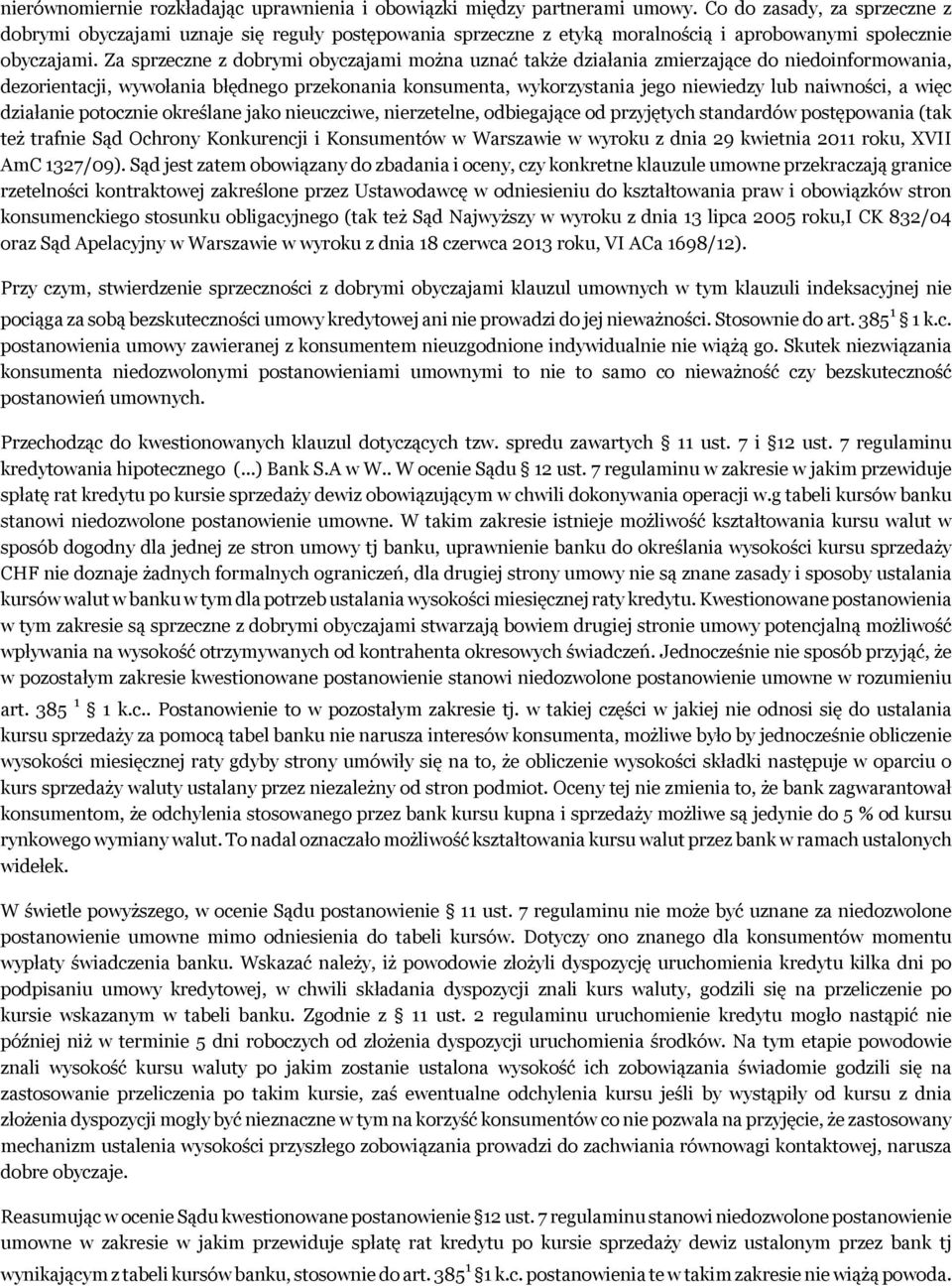 Za sprzeczne z dobrymi obyczajami można uznać także działania zmierzające do niedoinformowania, dezorientacji, wywołania błędnego przekonania konsumenta, wykorzystania jego niewiedzy lub naiwności, a