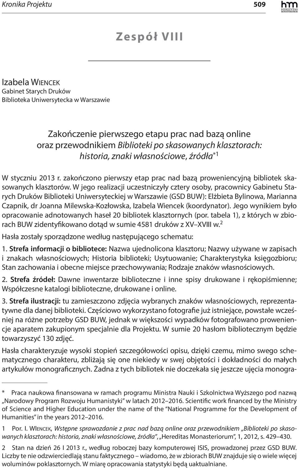W jego realizacji uczestniczyły cztery osoby, pracownicy Gabinetu Starych Druków Biblioteki Uniwersyteckiej w Warszawie (GSD BUW): Elżbieta Bylinowa, Marianna Czapnik, dr Joanna Milewska-Kozłowska,