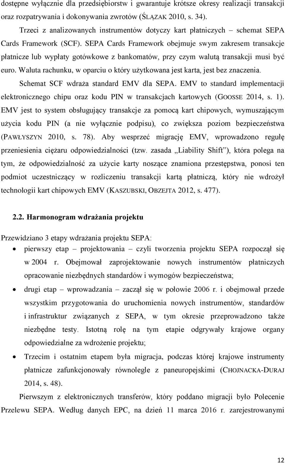 SEPA Cards Framework obejmuje swym zakresem transakcje płatnicze lub wypłaty gotówkowe z bankomatów, przy czym walutą transakcji musi być euro.