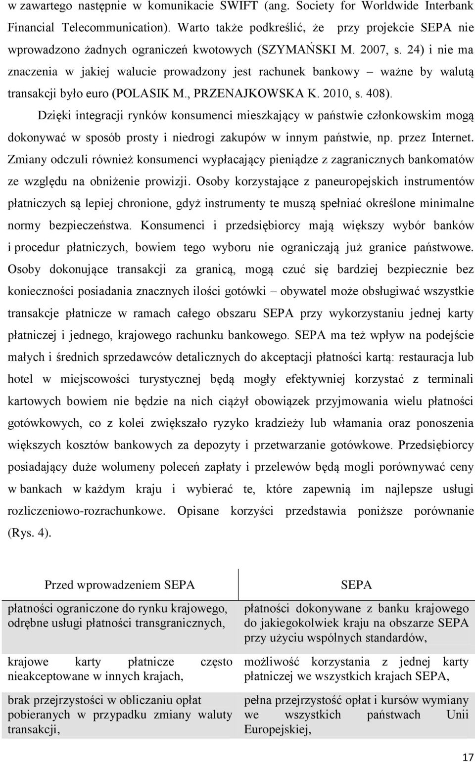 24) i nie ma znaczenia w jakiej walucie prowadzony jest rachunek bankowy ważne by walutą transakcji było euro (POLASIK M., PRZENAJKOWSKA K. 2010, s. 408).