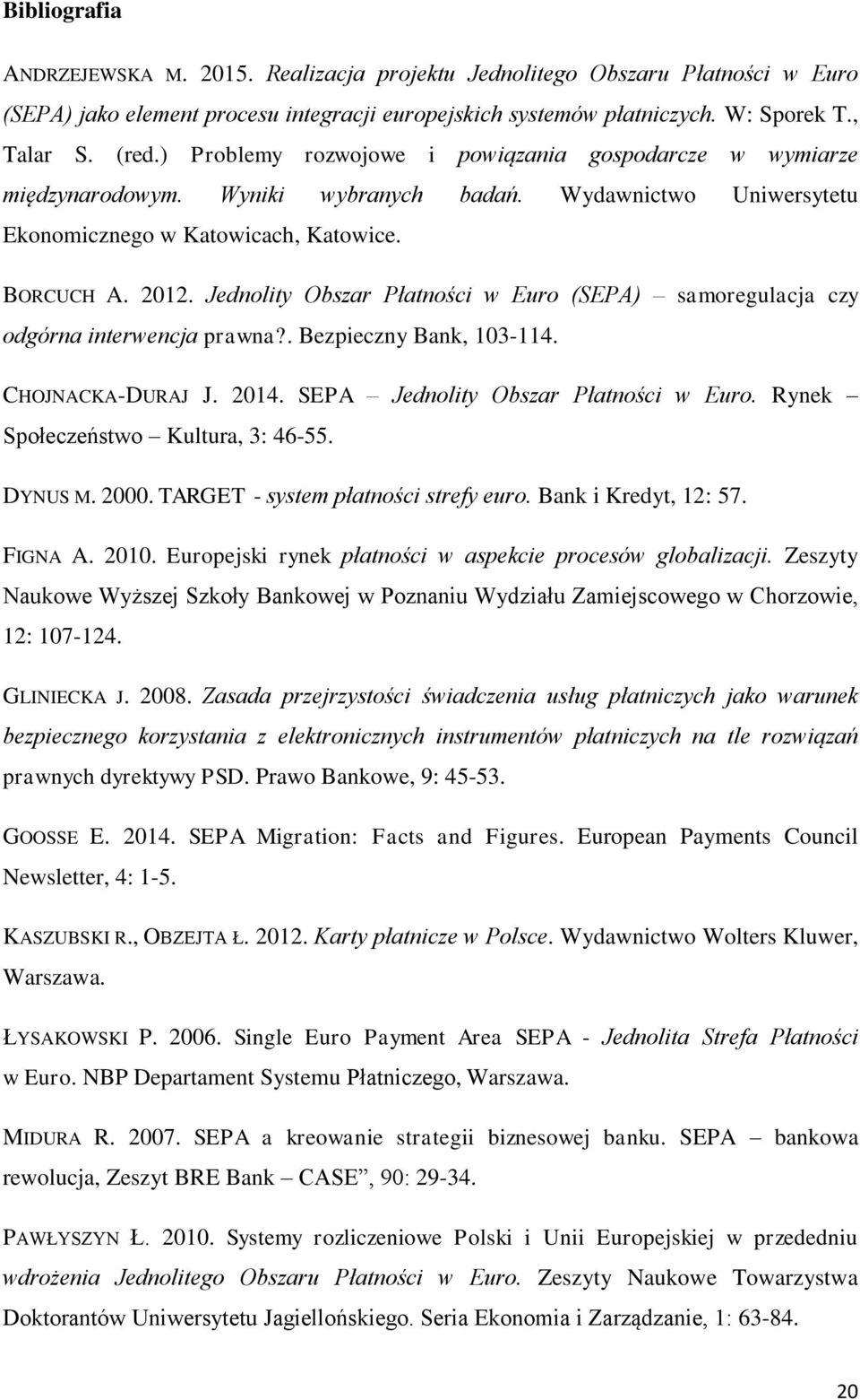 Jednolity Obszar Płatności w Euro (SEPA) samoregulacja czy odgórna interwencja prawna?. Bezpieczny Bank, 103-114. CHOJNACKA-DURAJ J. 2014. SEPA Jednolity Obszar Płatności w Euro.