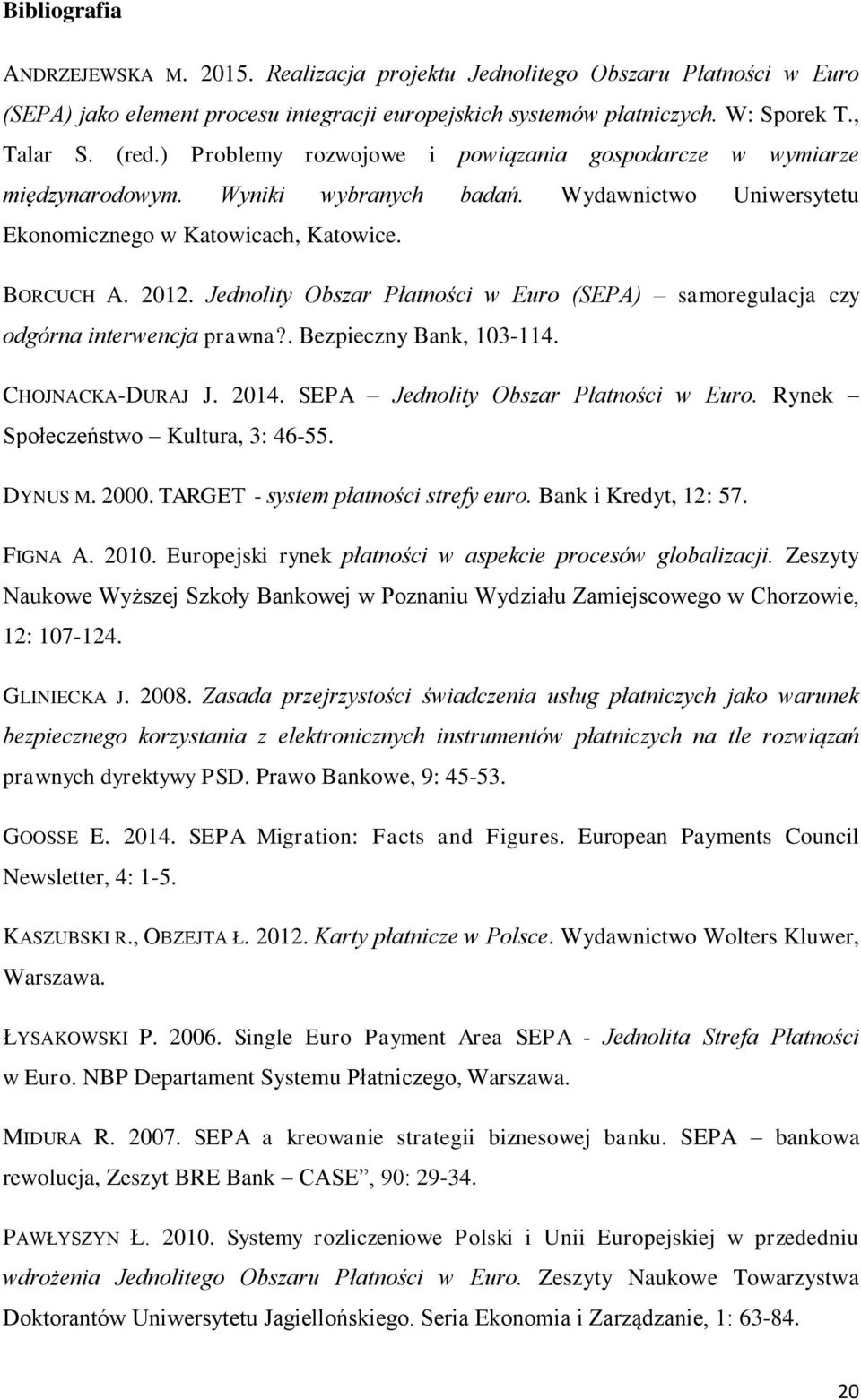 Jednolity Obszar Płatności w Euro (SEPA) samoregulacja czy odgórna interwencja prawna?. Bezpieczny Bank, 103-114. CHOJNACKA-DURAJ J. 2014. SEPA Jednolity Obszar Płatności w Euro.