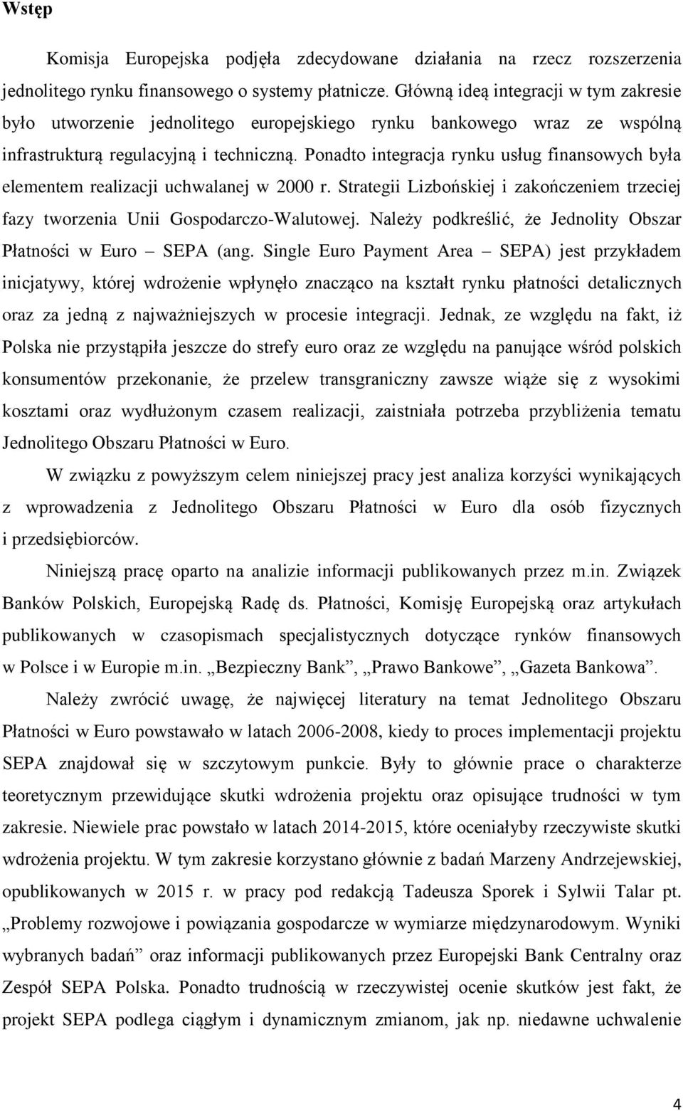 Ponadto integracja rynku usług finansowych była elementem realizacji uchwalanej w 2000 r. Strategii Lizbońskiej i zakończeniem trzeciej fazy tworzenia Unii Gospodarczo-Walutowej.