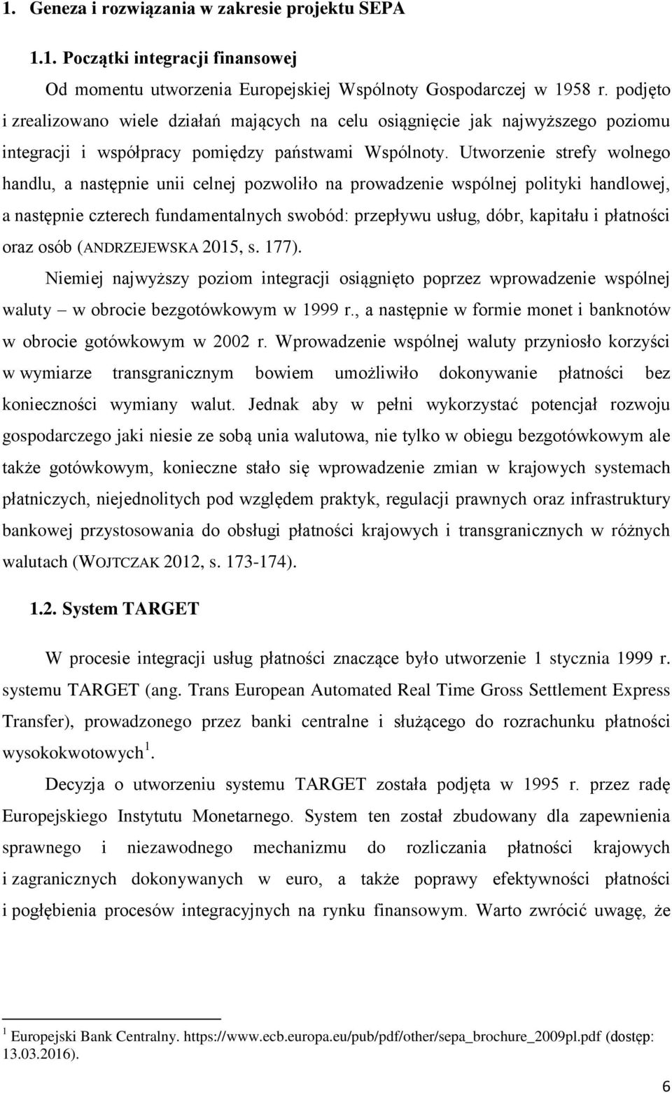 Utworzenie strefy wolnego handlu, a następnie unii celnej pozwoliło na prowadzenie wspólnej polityki handlowej, a następnie czterech fundamentalnych swobód: przepływu usług, dóbr, kapitału i