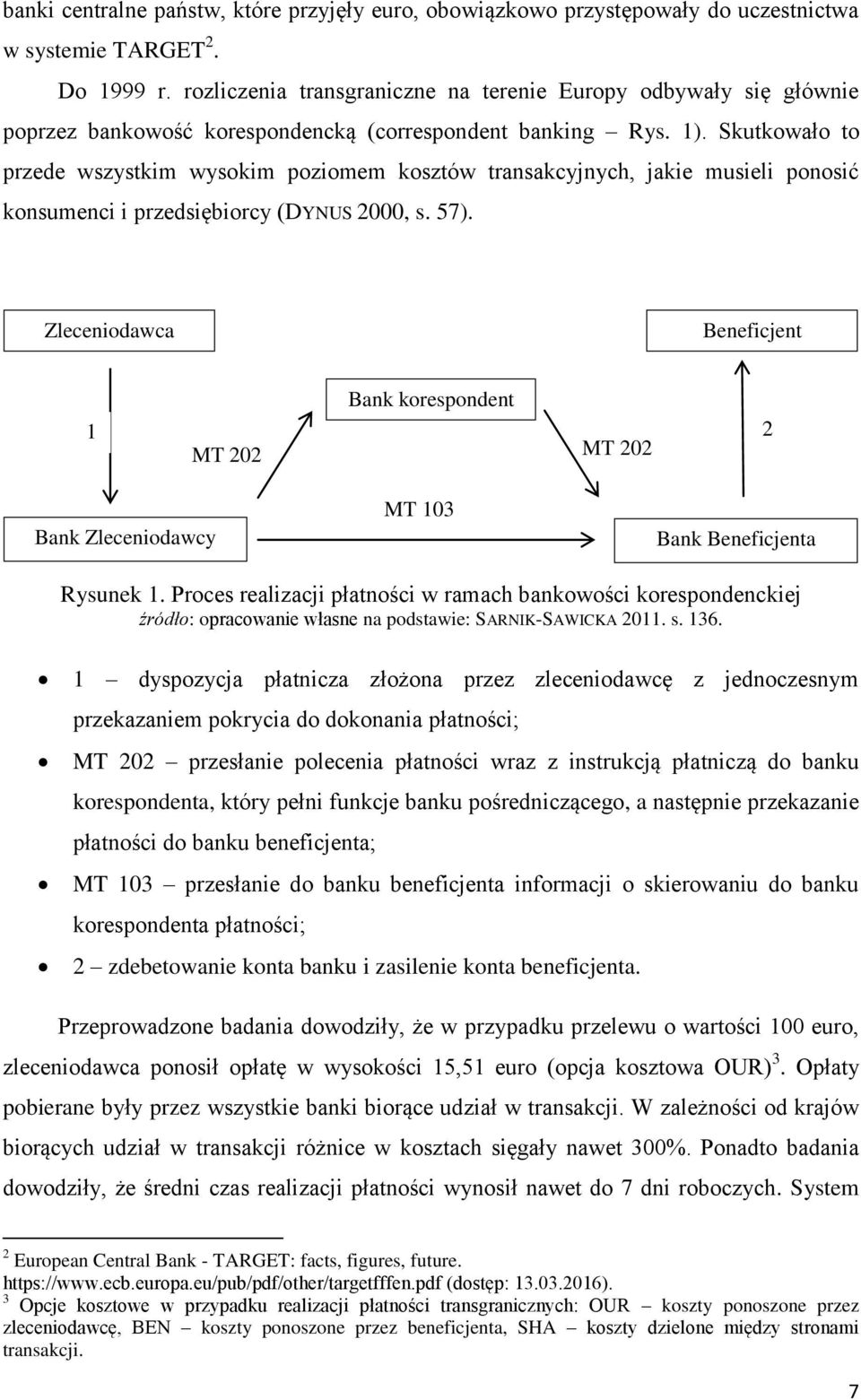 Skutkowało to przede wszystkim wysokim poziomem kosztów transakcyjnych, jakie musieli ponosić konsumenci i przedsiębiorcy (DYNUS 2000, s. 57).