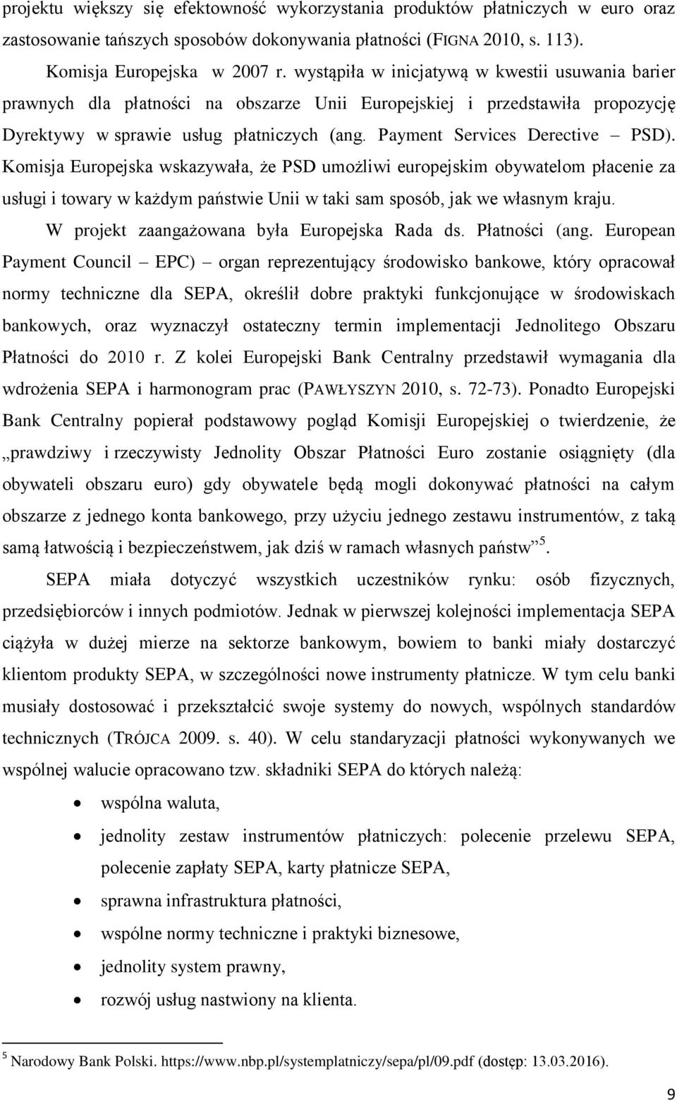 Payment Services Derective PSD). Komisja Europejska wskazywała, że PSD umożliwi europejskim obywatelom płacenie za usługi i towary w każdym państwie Unii w taki sam sposób, jak we własnym kraju.