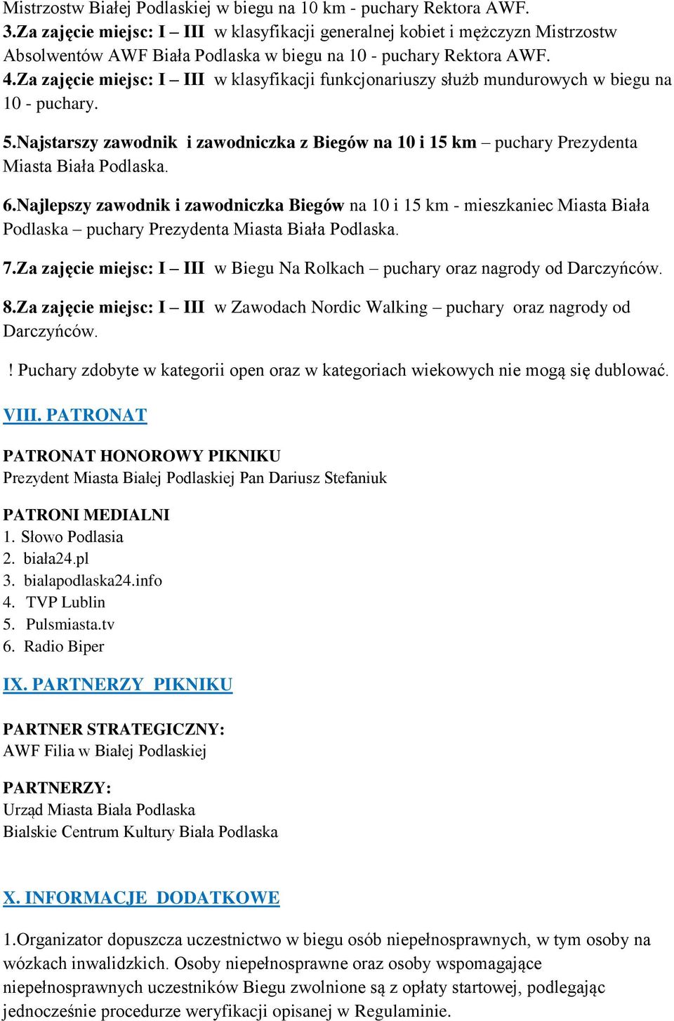 Za zajęcie miejsc: I III w klasyfikacji funkcjonariuszy służb mundurowych w biegu na 10 - puchary. 5.Najstarszy zawodnik i zawodniczka z Biegów na 10 i 15 km puchary Prezydenta Miasta Biała Podlaska.