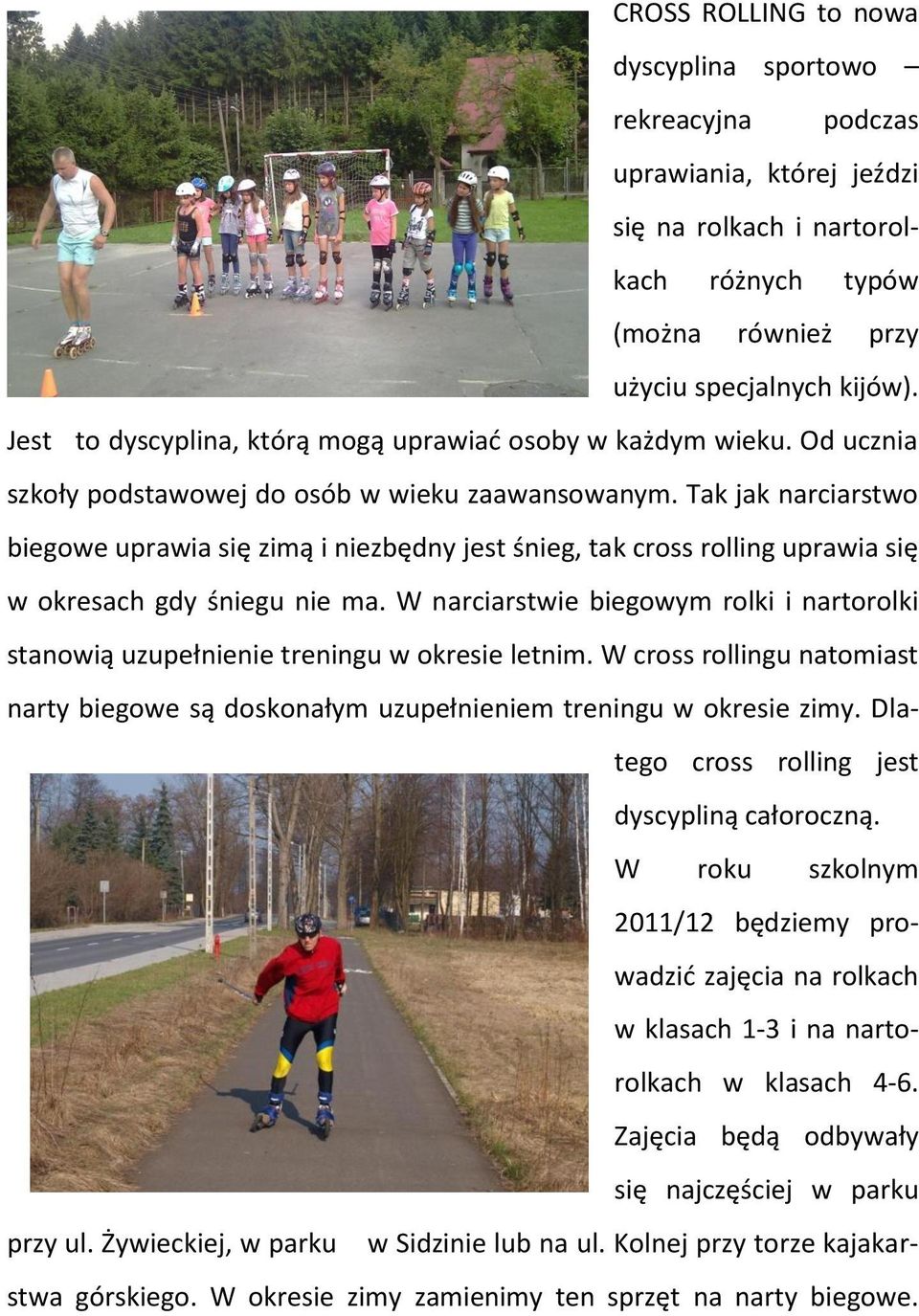 Tak jak narciarstwo biegowe uprawia się zimą i niezbędny jest śnieg, tak cross rolling uprawia się w okresach gdy śniegu nie ma.