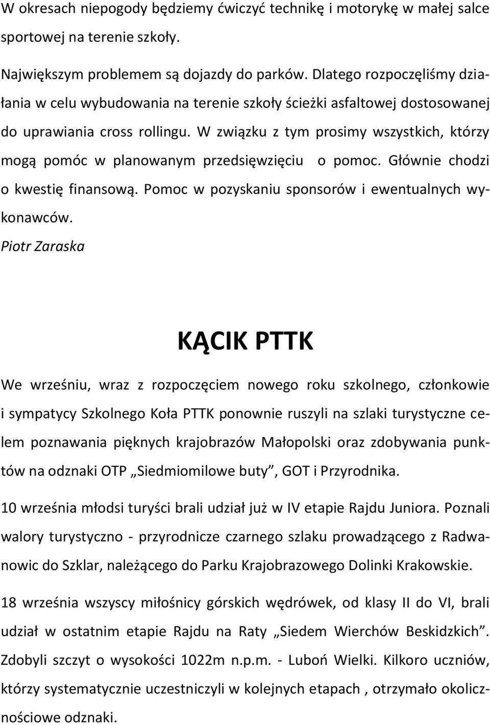 W związku z tym prosimy wszystkich, którzy mogą pomóc w planowanym przedsięwzięciu o pomoc. Głównie chodzi o kwestię finansową. Pomoc w pozyskaniu sponsorów i ewentualnych wykonawców.