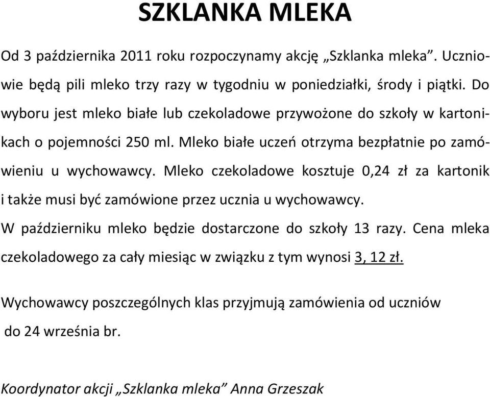 Mleko czekoladowe kosztuje 0,24 zł za kartonik i także musi byd zamówione przez ucznia u wychowawcy. W październiku mleko będzie dostarczone do szkoły 13 razy.