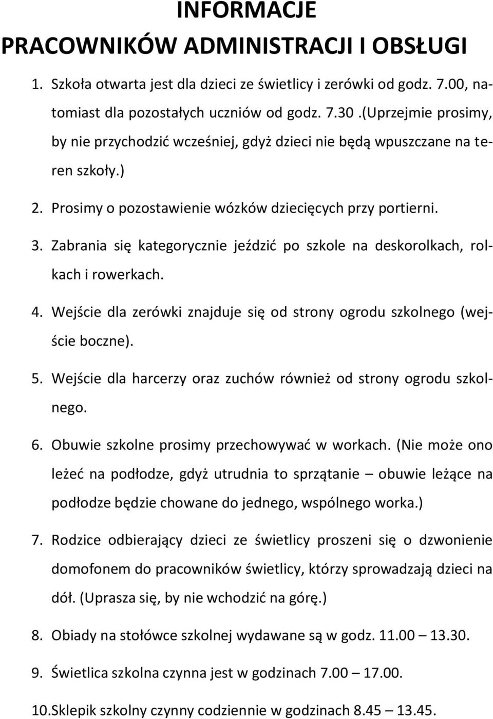 Zabrania się kategorycznie jeździd po szkole na deskorolkach, rolkach i rowerkach. 4. Wejście dla zerówki znajduje się od strony ogrodu szkolnego (wejście boczne). 5.