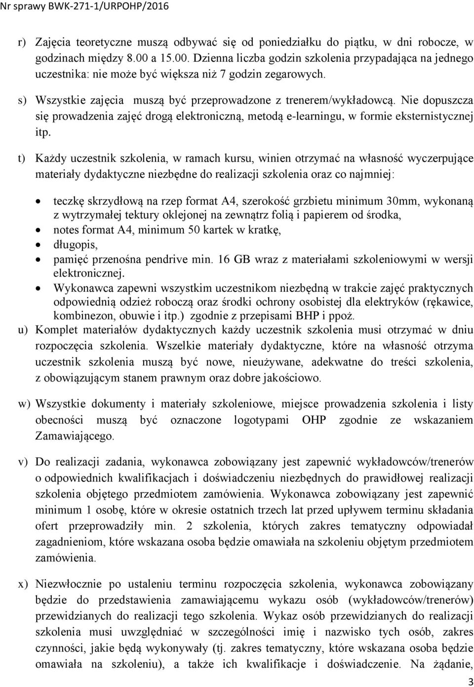 Nie dopuszcza się prowadzenia zajęć drogą elektroniczną, metodą e-learningu, w formie eksternistycznej itp.