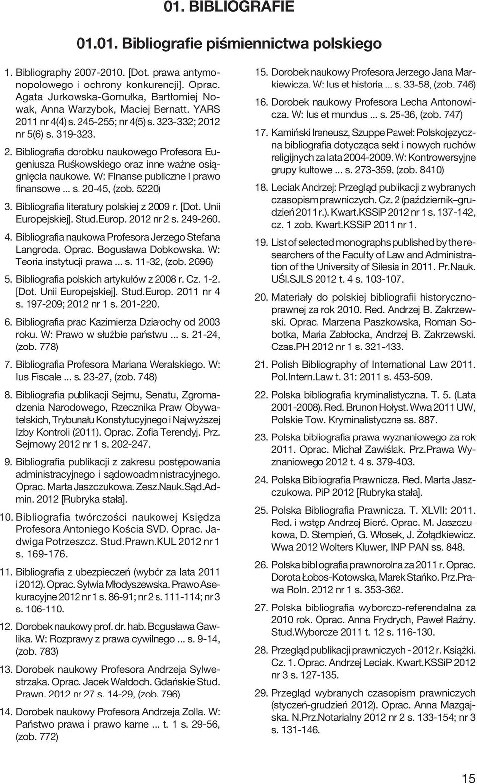 W: Finanse publiczne i prawo finansowe... s. 20-45, (zob. 5220) 3. Bibliografia literatury polskiej z 2009 r. [Dot. Unii Europejskiej]. Stud.Europ. 2012 nr 2 s. 249-260. 4.
