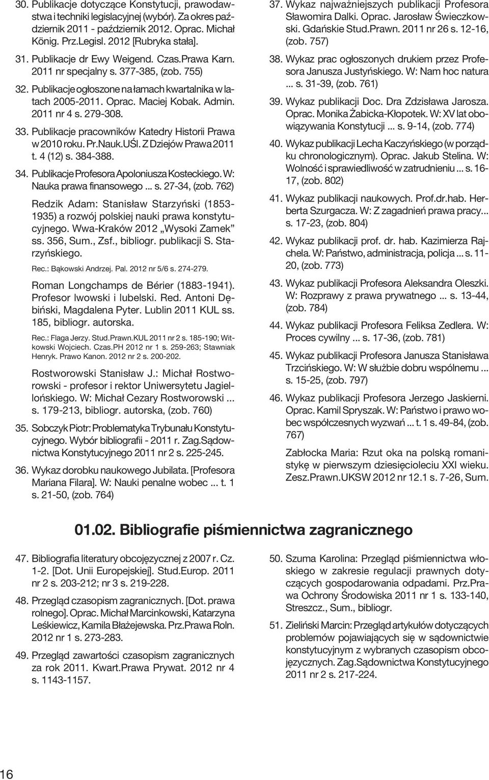 279-308. 33. Publikacje pracowników Katedry Historii Prawa w 2010 roku. Pr.Nauk.UŚl. Z Dziejów Prawa 2011 t. 4 (12) s. 384-388. 34. Publikacje Profesora Apoloniusza Kosteckiego.