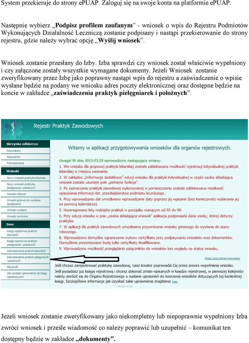 wybrać opcję Wyślij wniosek. Wniosek zostanie przesłany do Izby. Izba sprawdzi czy wniosek został właściwie wypełniony i czy załączone zostały wszystkie wymagane dokumenty.