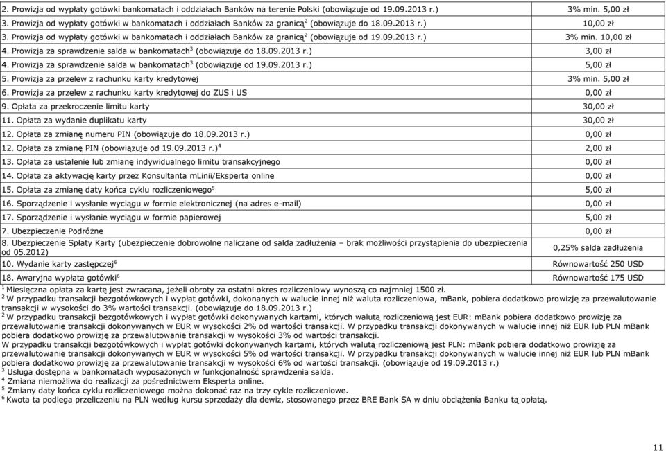 Prowizja od wypłaty gotówki w bankomatach i oddziałach Banków za granicą 2 (obowiązuje od 19.09.2013 r.) 3% min. 10,00 zł 4. Prowizja za sprawdzenie salda w bankomatach 3 (obowiązuje do 18.09.2013 r.) 3,00 zł 4.