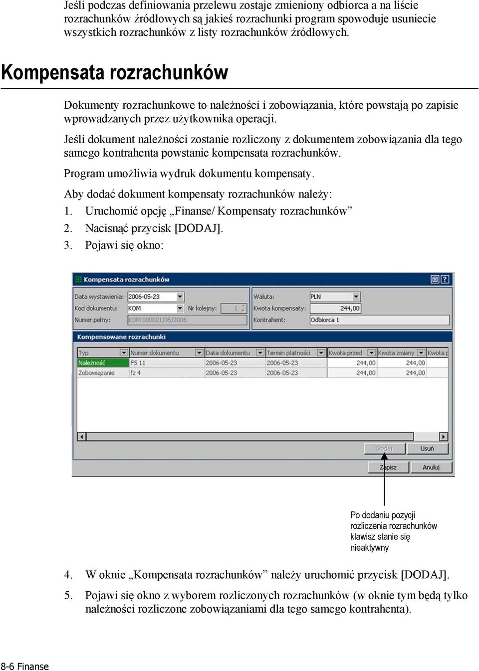 Jeśli dokument należności zostanie rozliczony z dokumentem zobowiązania dla tego samego kontrahenta powstanie kompensata rozrachunków. Program umożliwia wydruk dokumentu kompensaty.