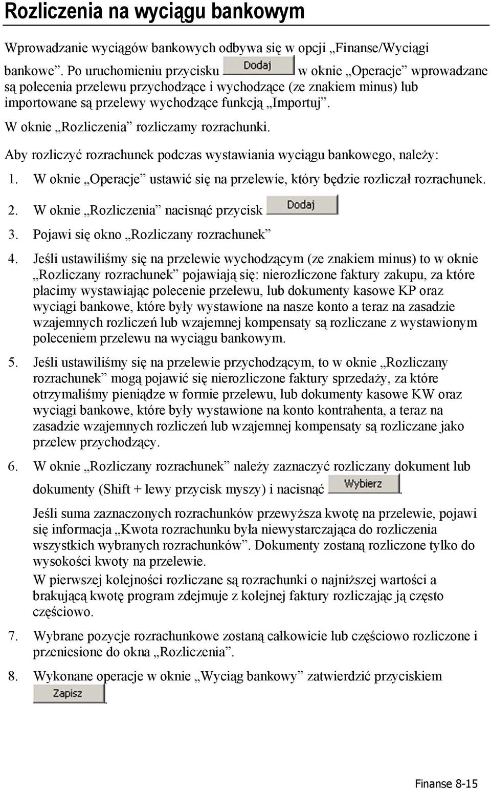 W oknie Rozliczenia rozliczamy rozrachunki. Aby rozliczyć rozrachunek podczas wystawiania wyciągu bankowego, należy: 1. W oknie Operacje ustawić się na przelewie, który będzie rozliczał rozrachunek.