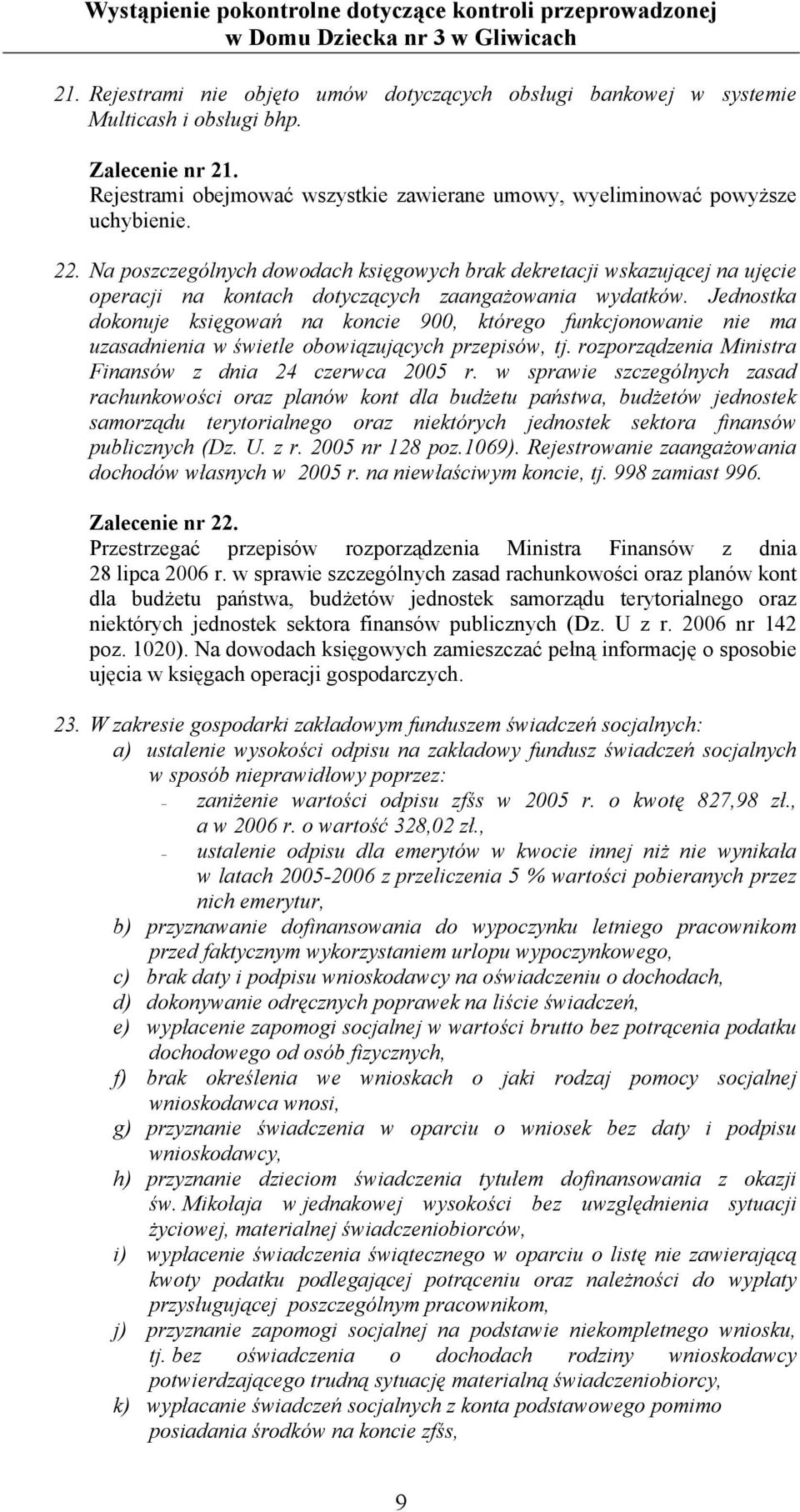 Jednostka dokonuje księgowań na koncie 900, którego funkcjonowanie nie ma uzasadnienia w świetle obowiązujących przepisów, tj. rozporządzenia Ministra Finansów z dnia 24 czerwca 2005 r.
