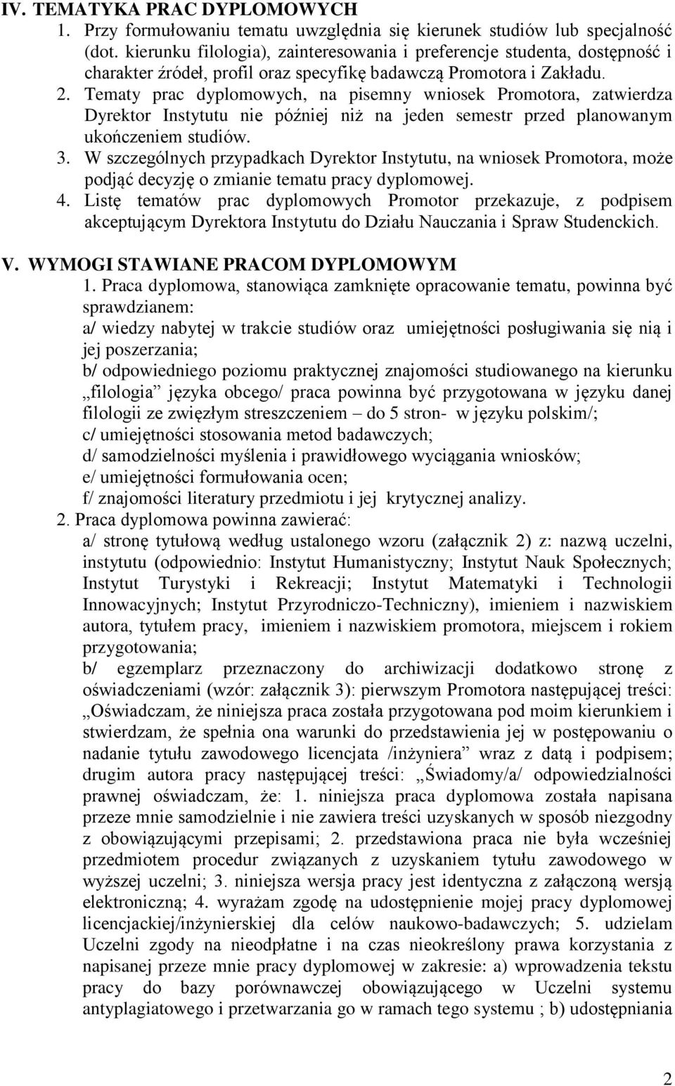 Tematy prac dyplomowych, na pisemny wniosek Promotora, zatwierdza Dyrektor Instytutu nie później niż na jeden semestr przed planowanym ukończeniem studiów. 3.