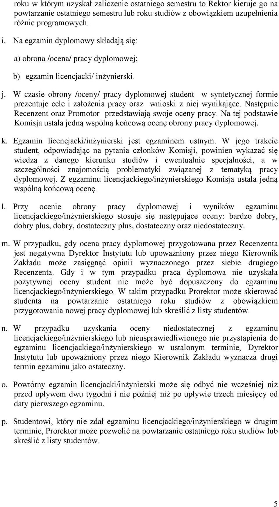 W czasie obrony /oceny/ pracy dyplomowej student w syntetycznej formie prezentuje cele i założenia pracy oraz wnioski z niej wynikające.