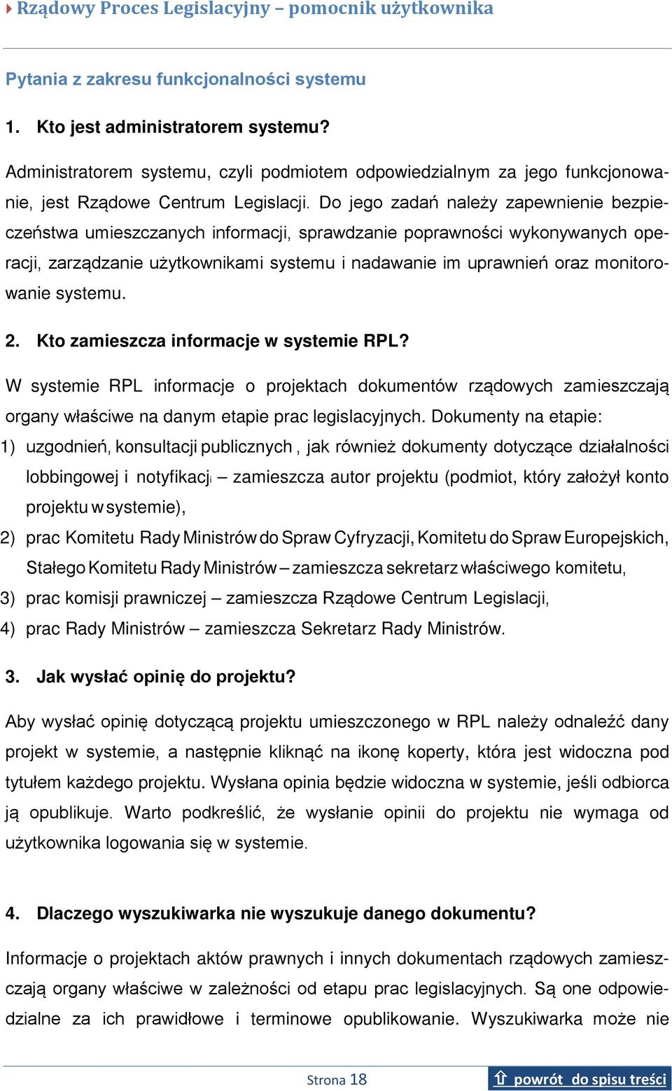 systemu. 2. Kto zamieszcza informacje w systemie RPL? W systemie RPL informacje o projektach dokumentów rządowych zamieszczają organy właściwe na danym etapie prac legislacyjnych.