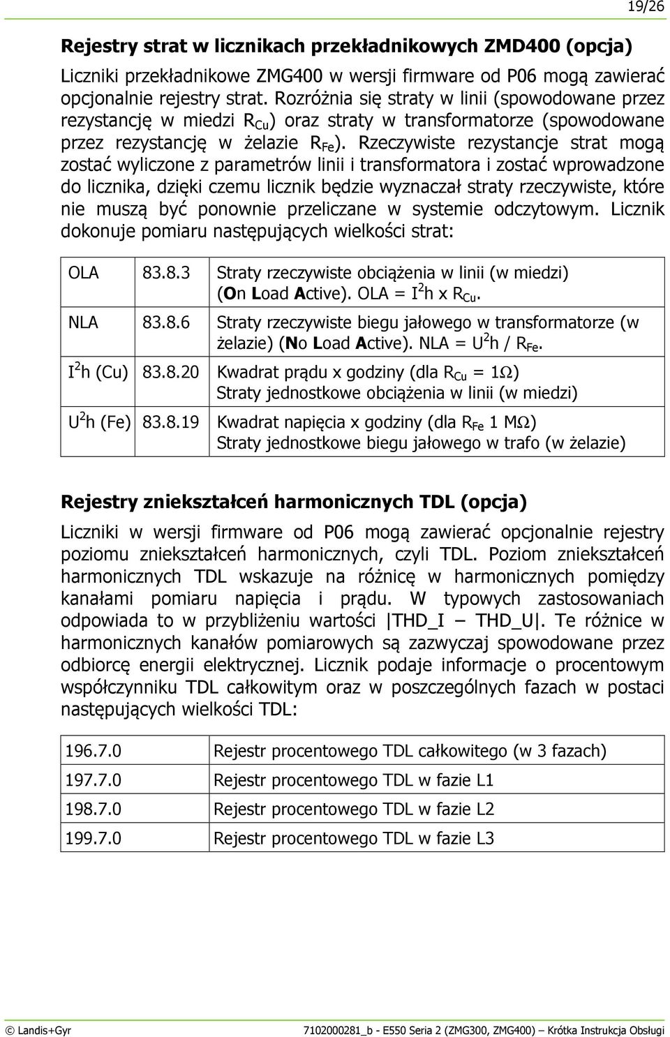 Rzeczywiste rezystancje strat mogą zostać wyliczone z parametrów linii i transformatora i zostać wprowadzone do licznika, dzięki czemu licznik będzie wyznaczał straty rzeczywiste, które nie muszą być
