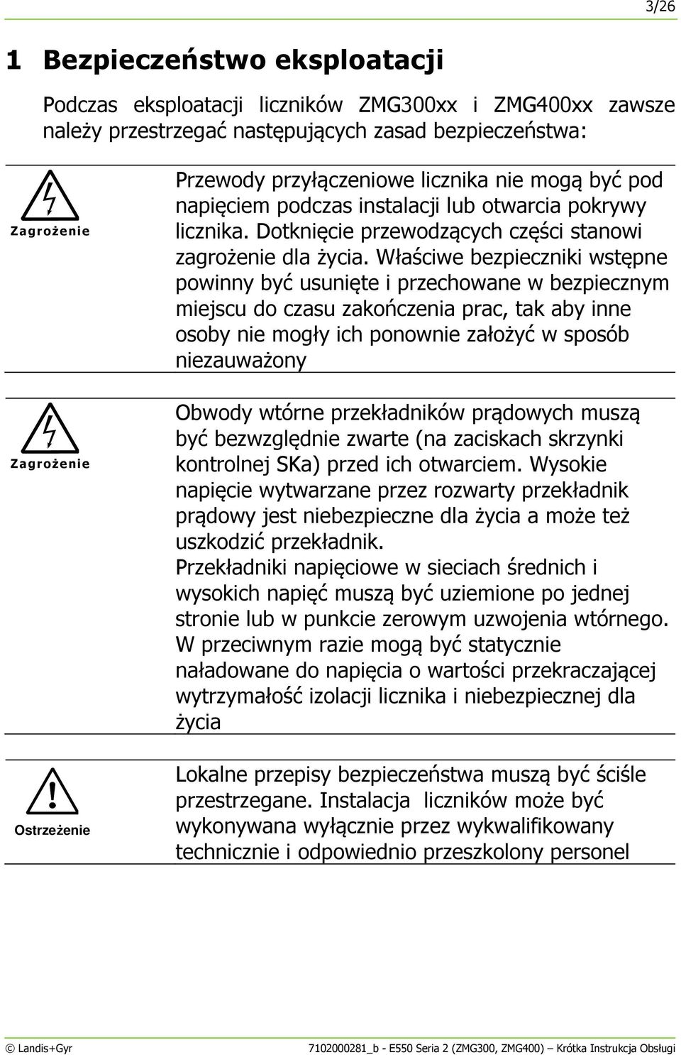 Właściwe bezpieczniki wstępne powinny być usunięte i przechowane w bezpiecznym miejscu do czasu zakończenia prac, tak aby inne osoby nie mogły ich ponownie założyć w sposób niezauważony Zagrożenie