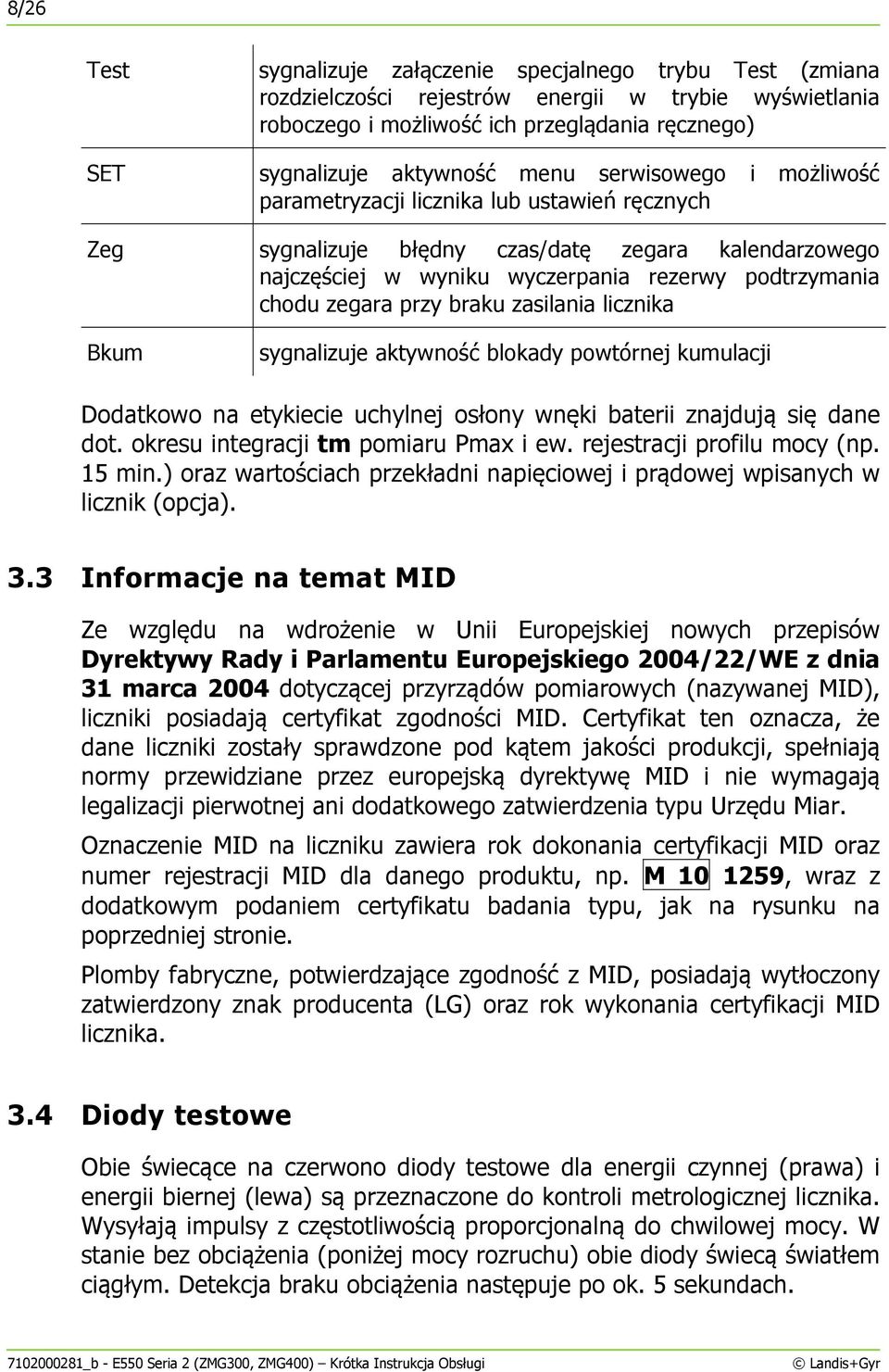 braku zasilania licznika Bkum sygnalizuje aktywność blokady powtórnej kumulacji Dodatkowo na etykiecie uchylnej osłony wnęki baterii znajdują się dane dot. okresu integracji tm pomiaru Pmax i ew.