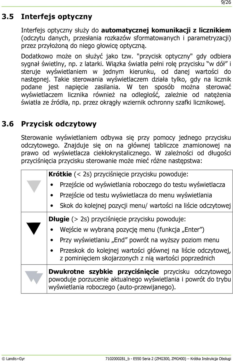 optyczną. Dodatkowo może on służyć jako tzw. "przycisk optyczny" gdy odbiera sygnał świetlny, np. z latarki.