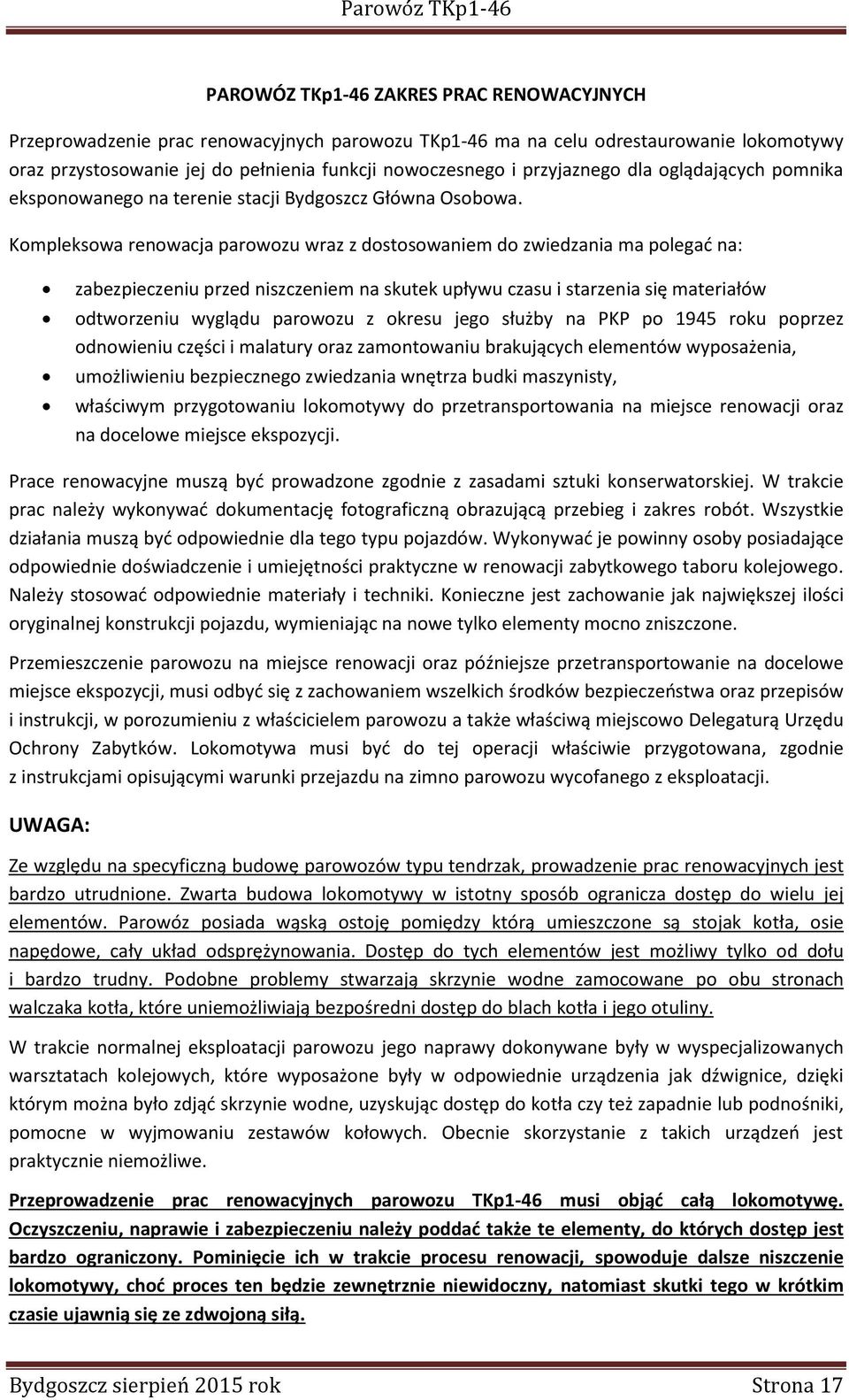 Kompleksowa renowacja parowozu wraz z dostosowaniem do zwiedzania ma polegać na: zabezpieczeniu przed niszczeniem na skutek upływu czasu i starzenia się materiałów odtworzeniu wyglądu parowozu z